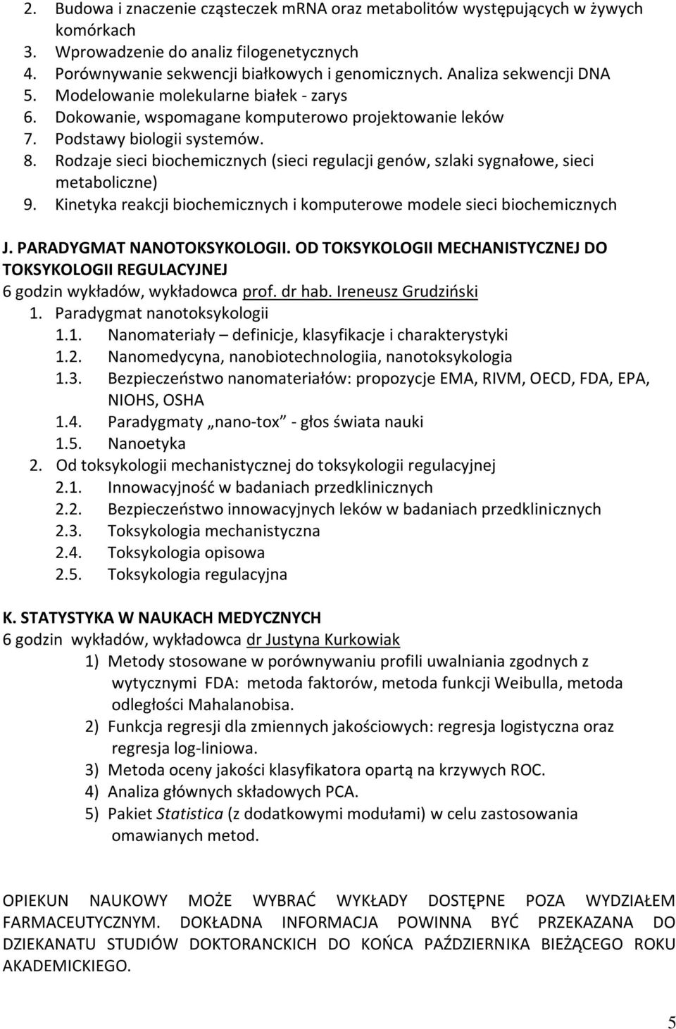 Rodzaje sieci biochemicznych (sieci regulacji genów, szlaki sygnałowe, sieci metaboliczne) 9. Kinetyka reakcji biochemicznych i komputerowe modele sieci biochemicznych J. PARADYGMAT NANOTOKSYKOLOGII.