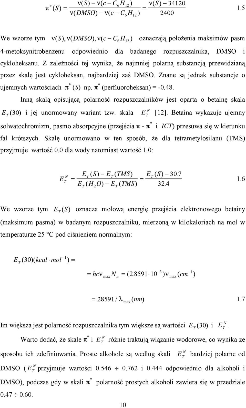 Z zależności tej wynika, że najmniej polarną substancją przewidzianą przez skalę jest cykloheksan, najbardziej zaś DMSO. Znane są jednak substancje o ujemnych wartościach π * (S) np.