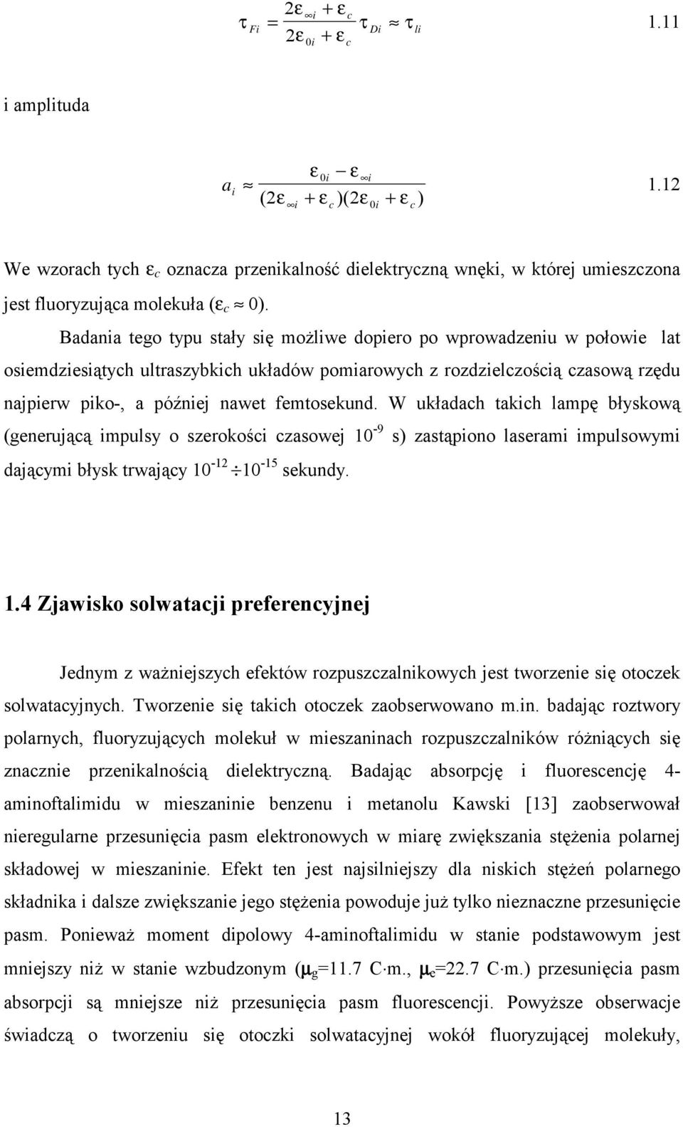 Badania tego typu stały się możliwe dopiero po wprowadzeniu w połowie lat osiemdziesiątych ultraszybkich układów pomiarowych z rozdzielczością czasową rzędu najpierw piko-, a później nawet