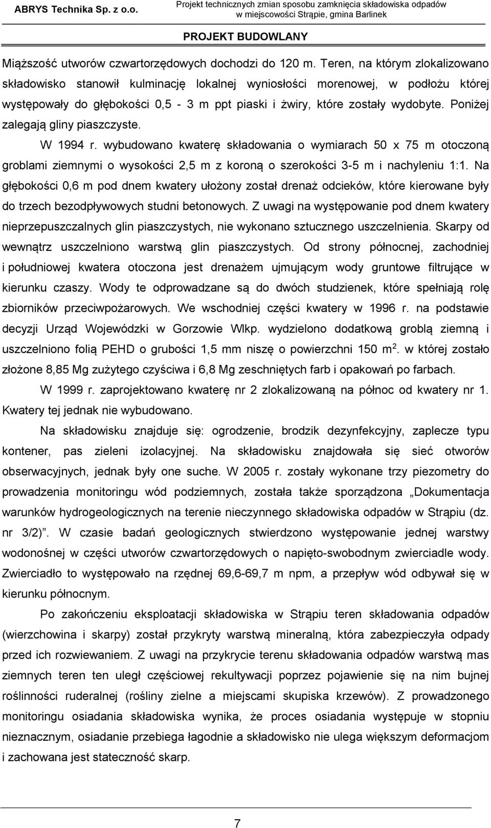 Poniżej zalegają gliny piaszczyste. W 1994 r. wybudowano kwaterę składowania o wymiarach 50 x 75 m otoczoną groblami ziemnymi o wysokości 2,5 m z koroną o szerokości 3-5 m i nachyleniu 1:1.