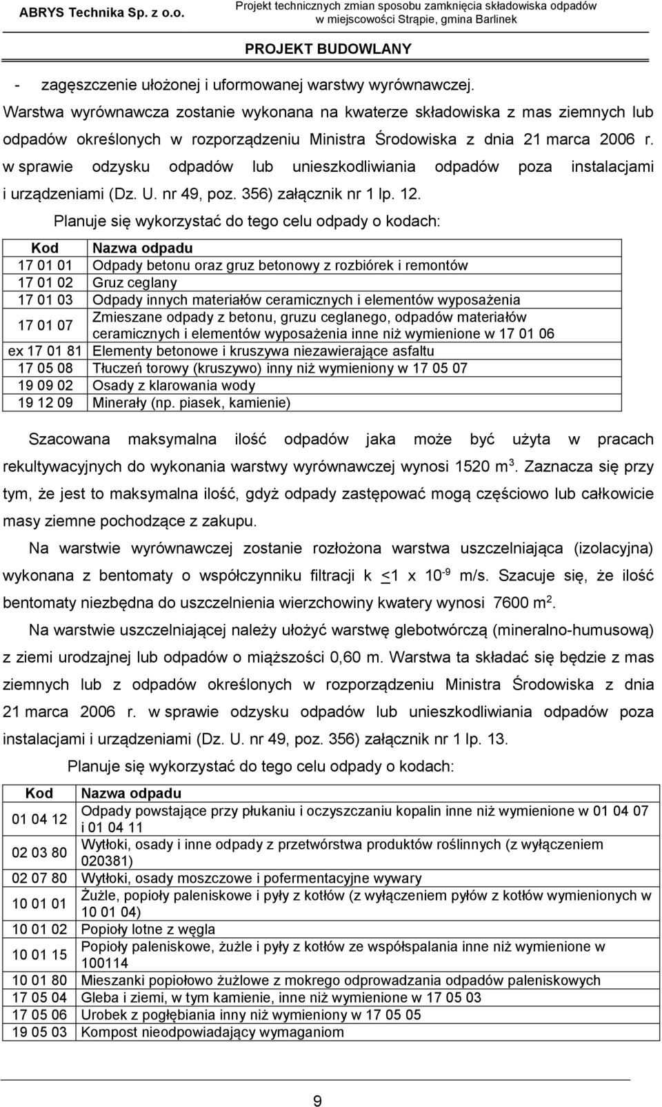 Warstwa wyrównawcza zostanie wykonana na kwaterze składowiska z mas ziemnych lub odpadów określonych w rozporządzeniu Ministra Środowiska z dnia 21 marca 2006 r.