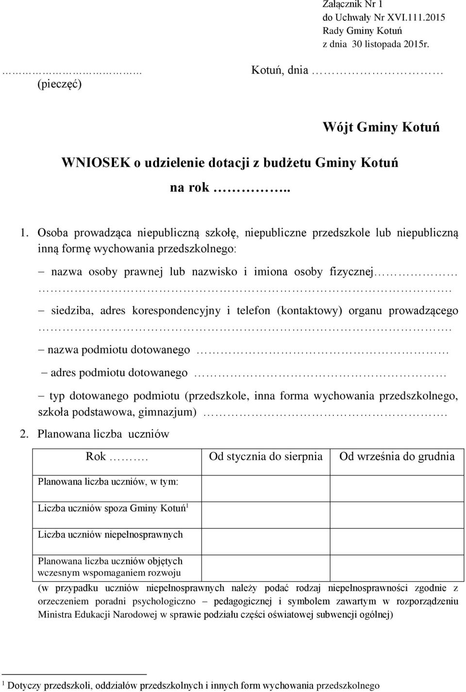 nazwa podmiotu dotowanego adres podmiotu dotowanego typ dotowanego podmiotu (przedszkole, inna forma wychowania przedszkolnego, szkoła podstawowa, gimnazjum). 2. Planowana liczba uczniów Rok.