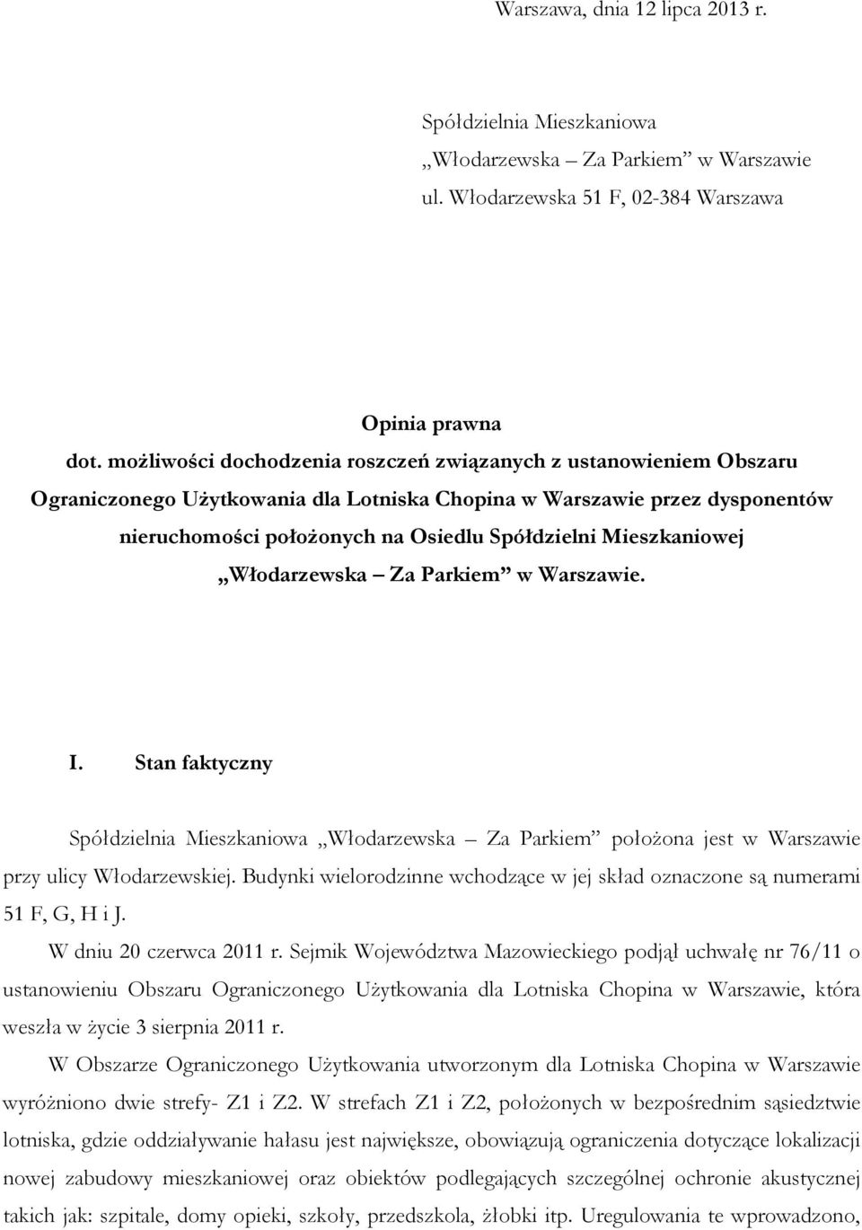 Mieszkaniowej Włodarzewska Za Parkiem w Warszawie. I. Stan faktyczny Spółdzielnia Mieszkaniowa Włodarzewska Za Parkiem położona jest w Warszawie przy ulicy Włodarzewskiej.