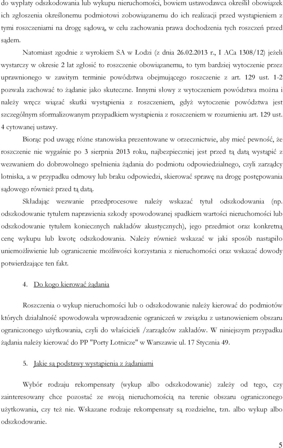 , I ACa 1308/12) jeżeli wystarczy w okresie 2 lat zgłosić to roszczenie obowiązanemu, to tym bardziej wytoczenie przez uprawnionego w zawitym terminie powództwa obejmującego roszczenie z art. 129 ust.