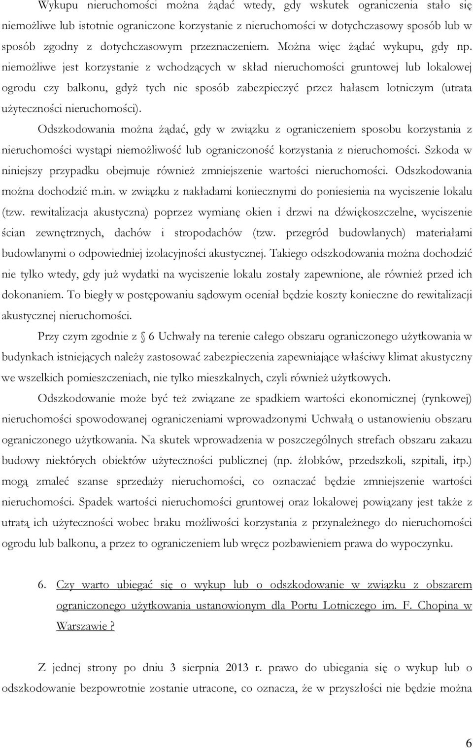 niemożliwe jest korzystanie z wchodzących w skład nieruchomości gruntowej lub lokalowej ogrodu czy balkonu, gdyż tych nie sposób zabezpieczyć przez hałasem lotniczym (utrata użyteczności