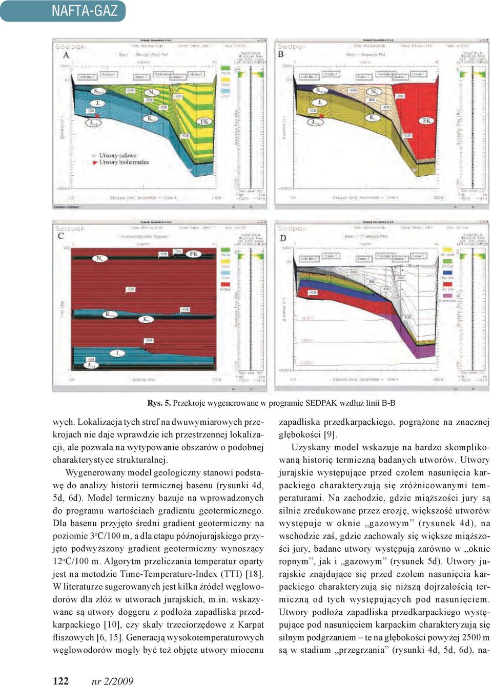 Wygenerowany model geologiczny stanowi podstawę do analizy historii termicznej basenu (rysunki 4d, 5d, 6d). Model termiczny bazuje na wprowadzonych do programu wartościach gradientu geotermicznego.