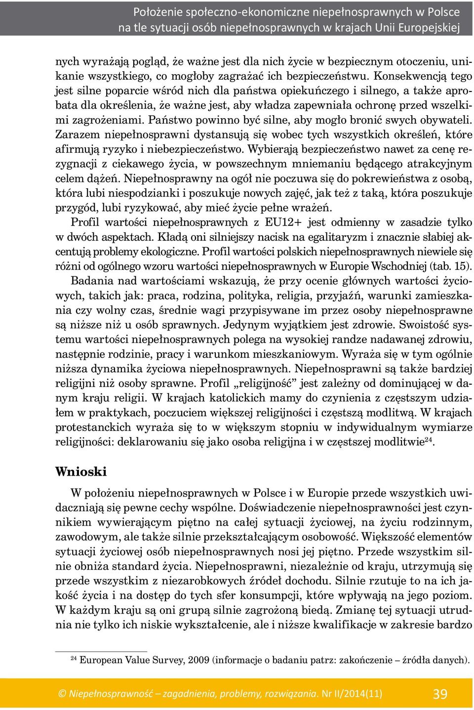 Konsekwencją tego jest silne poparcie wśród nich dla państwa opiekuńczego i silnego, a także aprobata dla określenia, że ważne jest, aby władza zapewniała ochronę przed wszelkimi zagrożeniami.
