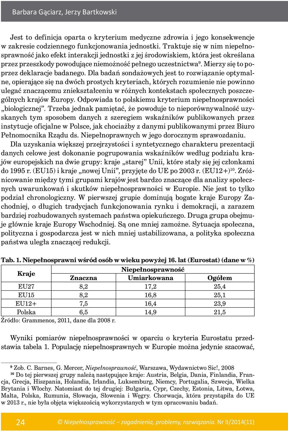 Mierzy się to poprzez deklaracje badanego.