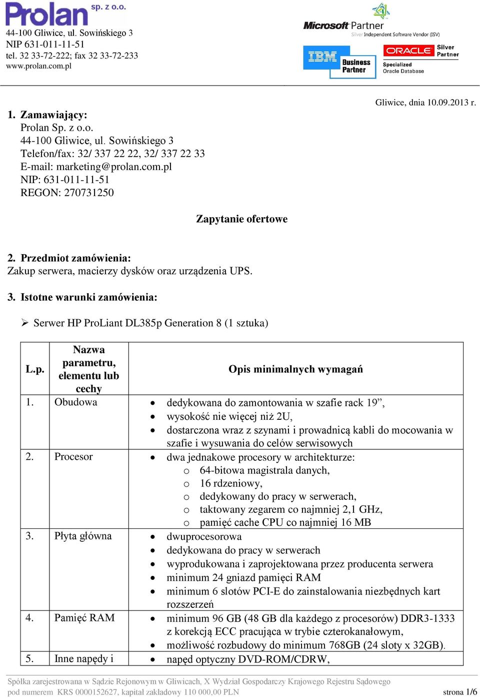 Przedmiot zamówienia: Zakup serwera, macierzy dysków oraz urządzenia UPS. 3. Istotne warunki zamówienia: Serwer HP ProLiant DL385p Generation 8 (1 sztuka) L.p. Nazwa parametru, elementu lub Opis minimalnych wymagań cechy 1.