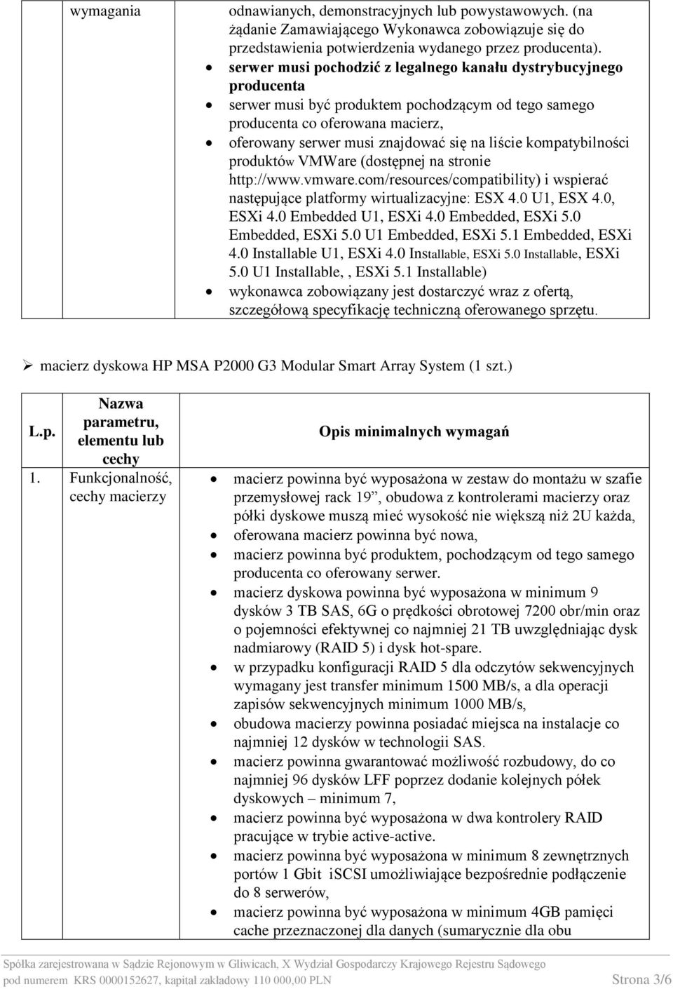 kompatybilności produktów VMWare (dostępnej na stronie http://www.vmware.com/resources/compatibility) i wspierać następujące platformy wirtualizacyjne: ESX 4.0 U1, ESX 4.0, ESXi 4.