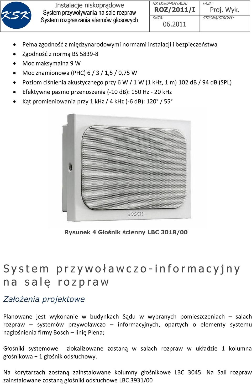 p r z y w o ł a w c z o - i n f o r m a c y j n y n a s a l ę r o z p r a w Założenia projektowe Planowane jest wykonanie w budynkach Sądu w wybranych pomieszczeniach salach rozpraw systemów