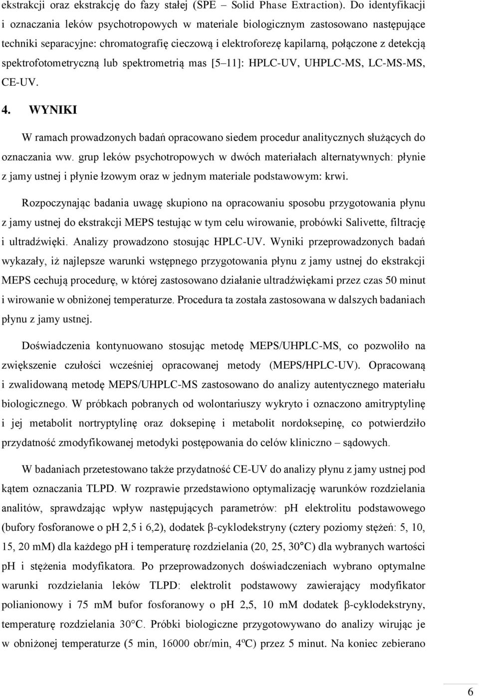 spektrofotometryczną lub spektrometrią mas [5 11]: HPLC-UV, UHPLC-MS, LC-MS-MS, CE-UV. 4. WYNIKI W ramach prowadzonych badań opracowano siedem procedur analitycznych służących do oznaczania ww.