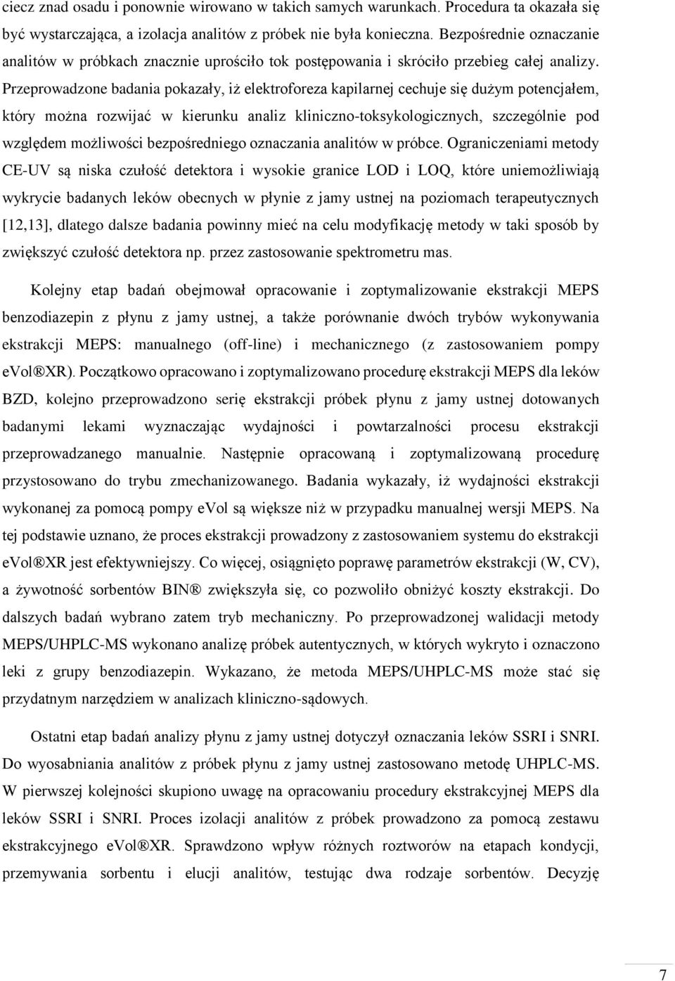 Przeprowadzone badania pokazały, iż elektroforeza kapilarnej cechuje się dużym potencjałem, który można rozwijać w kierunku analiz kliniczno-toksykologicznych, szczególnie pod względem możliwości