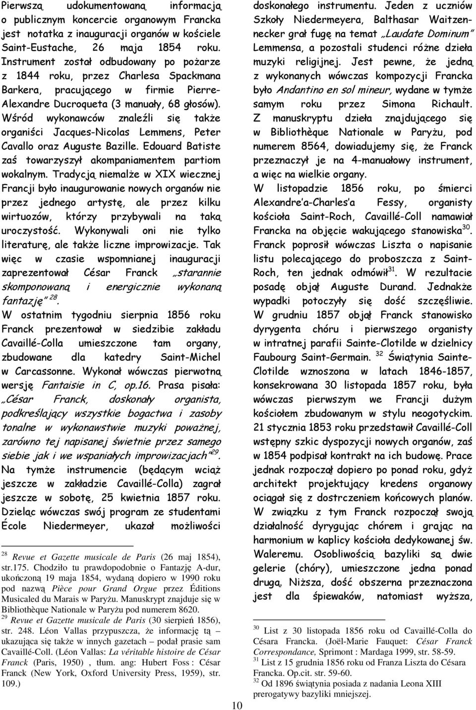 Wśród wykonawców znaleźli się takŝe organiści Jacques-Nicolas Lemmens, Peter Cavallo oraz Auguste Bazille. Edouard Batiste zaś towarzyszył akompaniamentem partiom wokalnym.