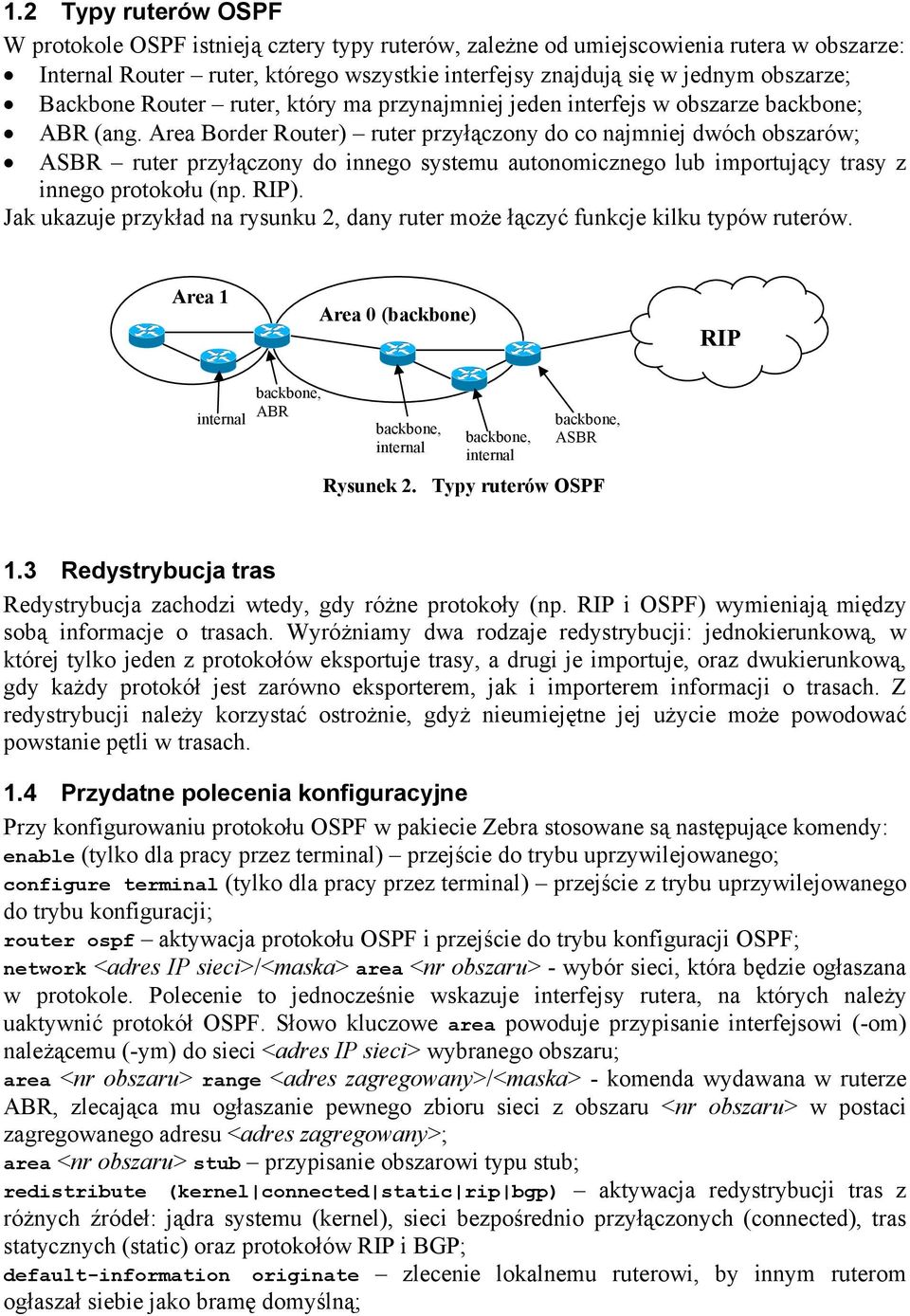 Area Border Router) ruter przyłączony do co najmniej dwóch obszarów; ASBR ruter przyłączony do innego systemu autonomicznego lub importujący trasy z innego protokołu (np. RIP).