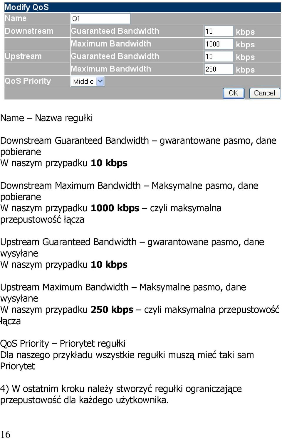 10 kbps Upstream Maximum Bandwidth Maksymalne pasmo, dane wysyłane W naszym przypadku 250 kbps czyli maksymalna przepustowość łącza QoS Priority Priorytet regułki