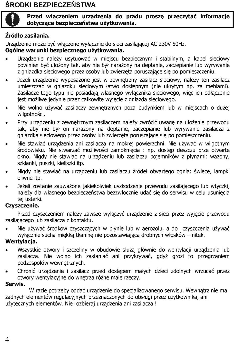 Urządzenie należy usytuować w miejscu bezpiecznym i stabilnym, a kabel sieciowy powinien być ułożony tak, aby nie był narażony na deptanie, zaczepianie lub wyrywanie z gniazdka sieciowego przez osoby