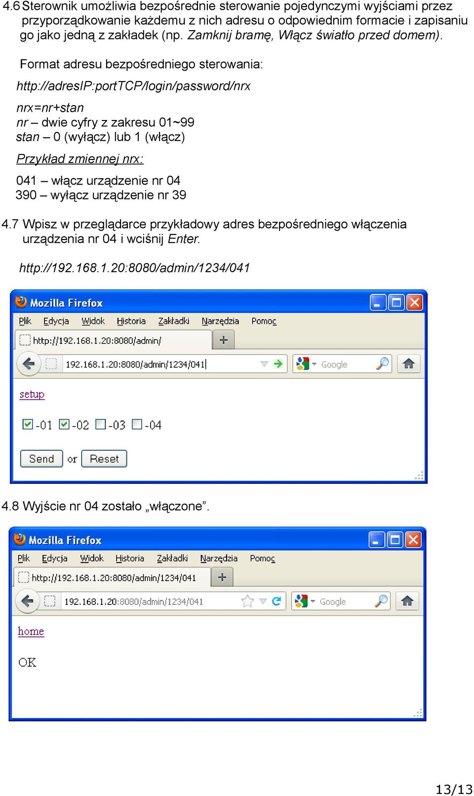 Format adresu bezpośredniego sterowania: http://adresip:porttcp/login/password/nrx nrx=nr+stan nr dwie cyfry z zakresu 01~99 stan 0 (wyłącz) lub 1 (włącz)