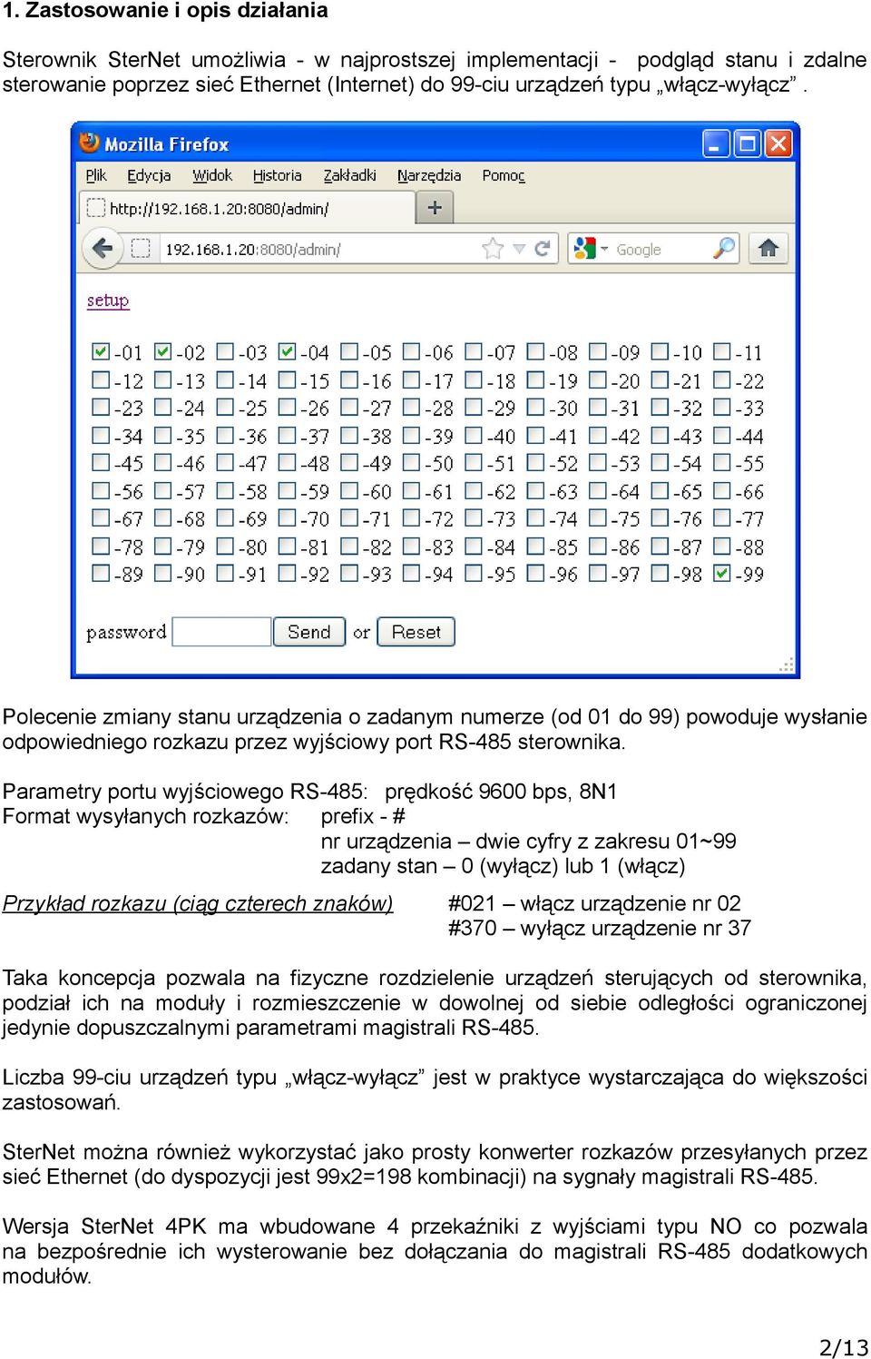 Parametry portu wyjściowego RS-485: prędkość 9600 bps, 8N1 Format wysyłanych rozkazów: prefix - # nr urządzenia dwie cyfry z zakresu 01~99 zadany stan 0 (wyłącz) lub 1 (włącz) Przykład rozkazu (ciąg