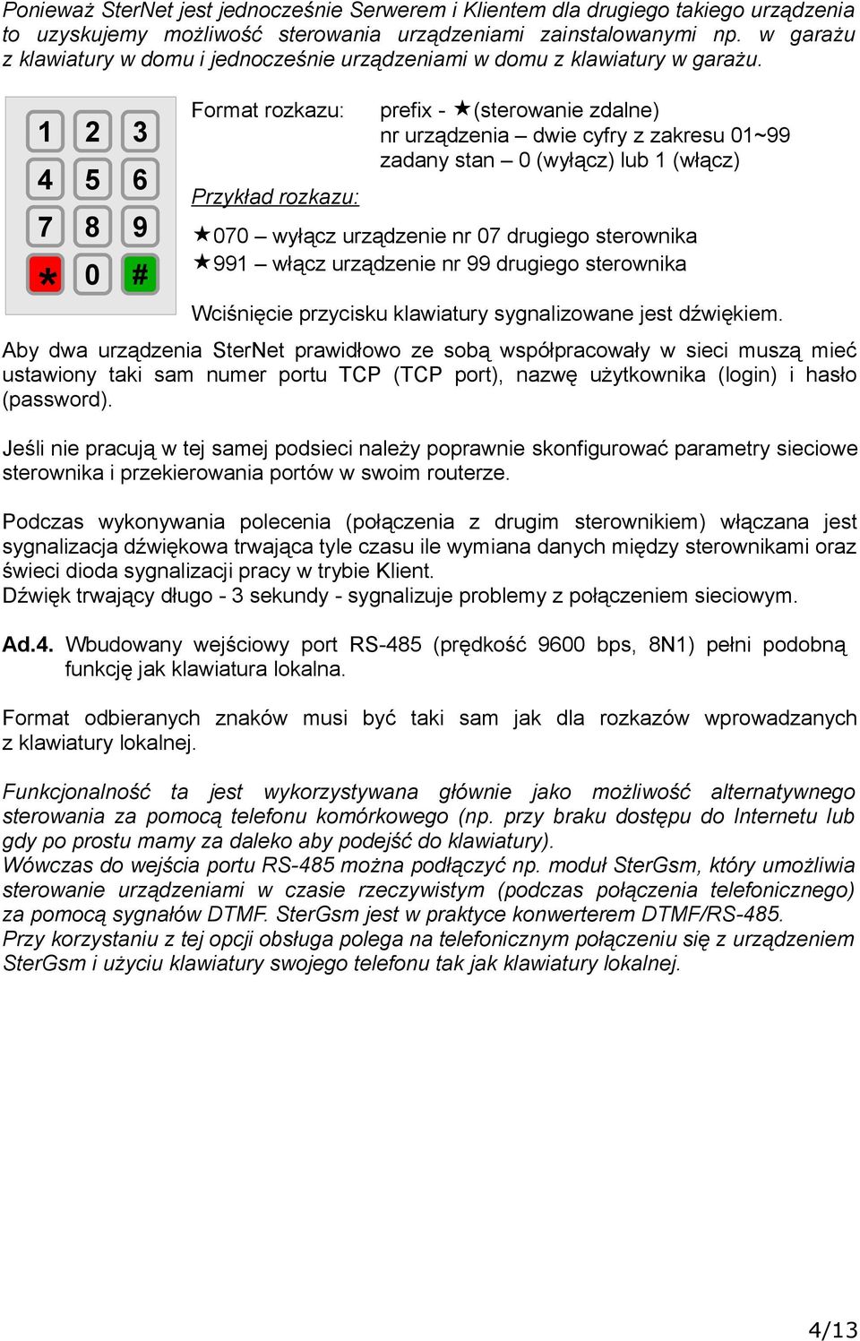 1 4 7 * 2 5 8 0 3 6 9 # Format rozkazu: Przykład rozkazu: prefix - (sterowanie zdalne) nr urządzenia dwie cyfry z zakresu 01~99 zadany stan 0 (wyłącz) lub 1 (włącz) 070 wyłącz urządzenie nr 07