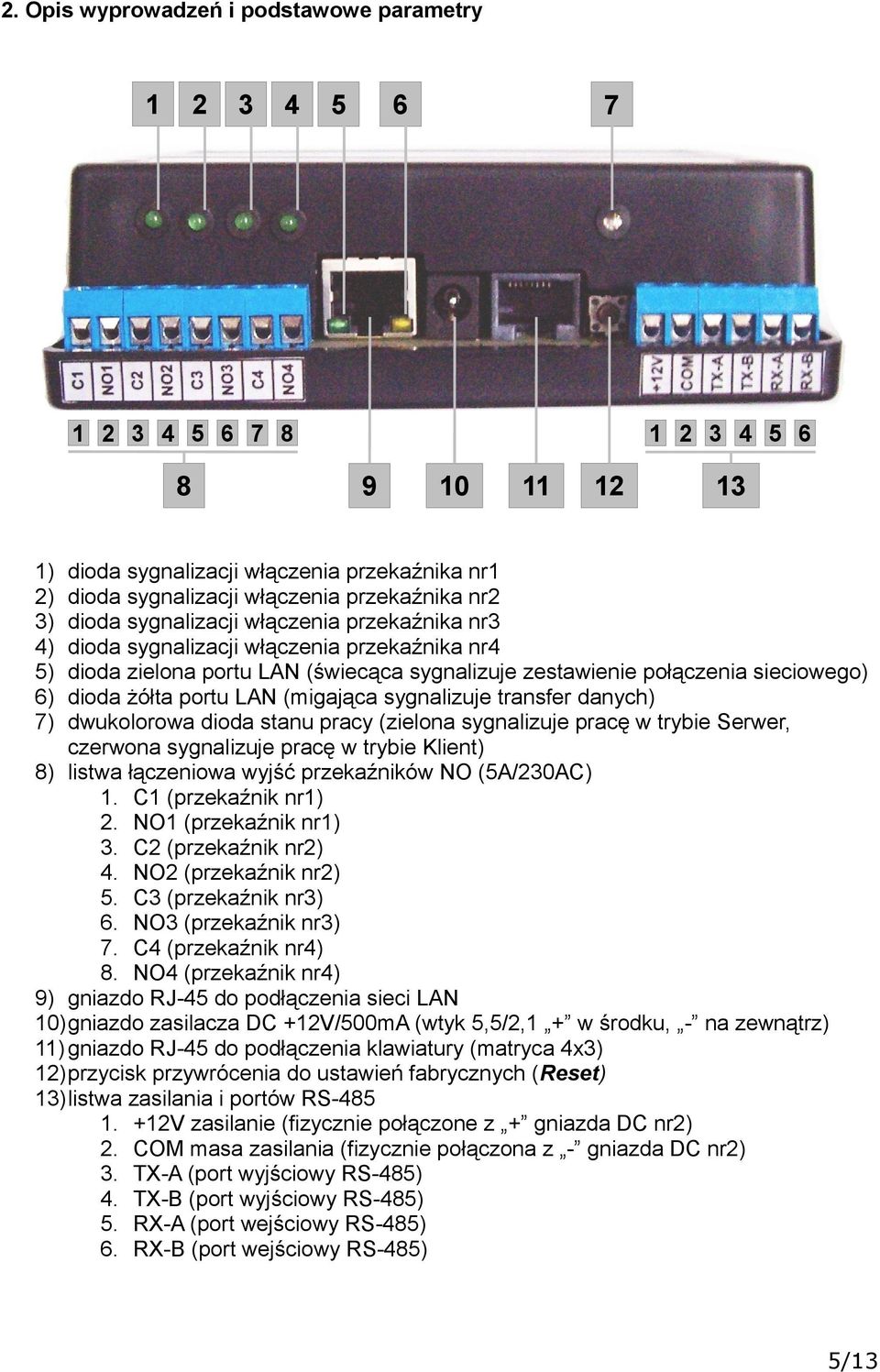 portu LAN (migająca sygnalizuje transfer danych) 7) dwukolorowa dioda stanu pracy (zielona sygnalizuje pracę w trybie Serwer, czerwona sygnalizuje pracę w trybie Klient) 8) listwa łączeniowa wyjść