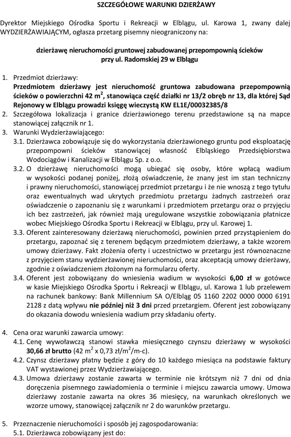 Przedmiot dzierżawy: Przedmiotem dzierżawy jest nieruchomośd gruntowa zabudowana przepompownią ścieków o powierzchni 42 m 2, stanowiąca częśd działki nr 13/2 obręb nr 13, dla której Sąd Rejonowy w