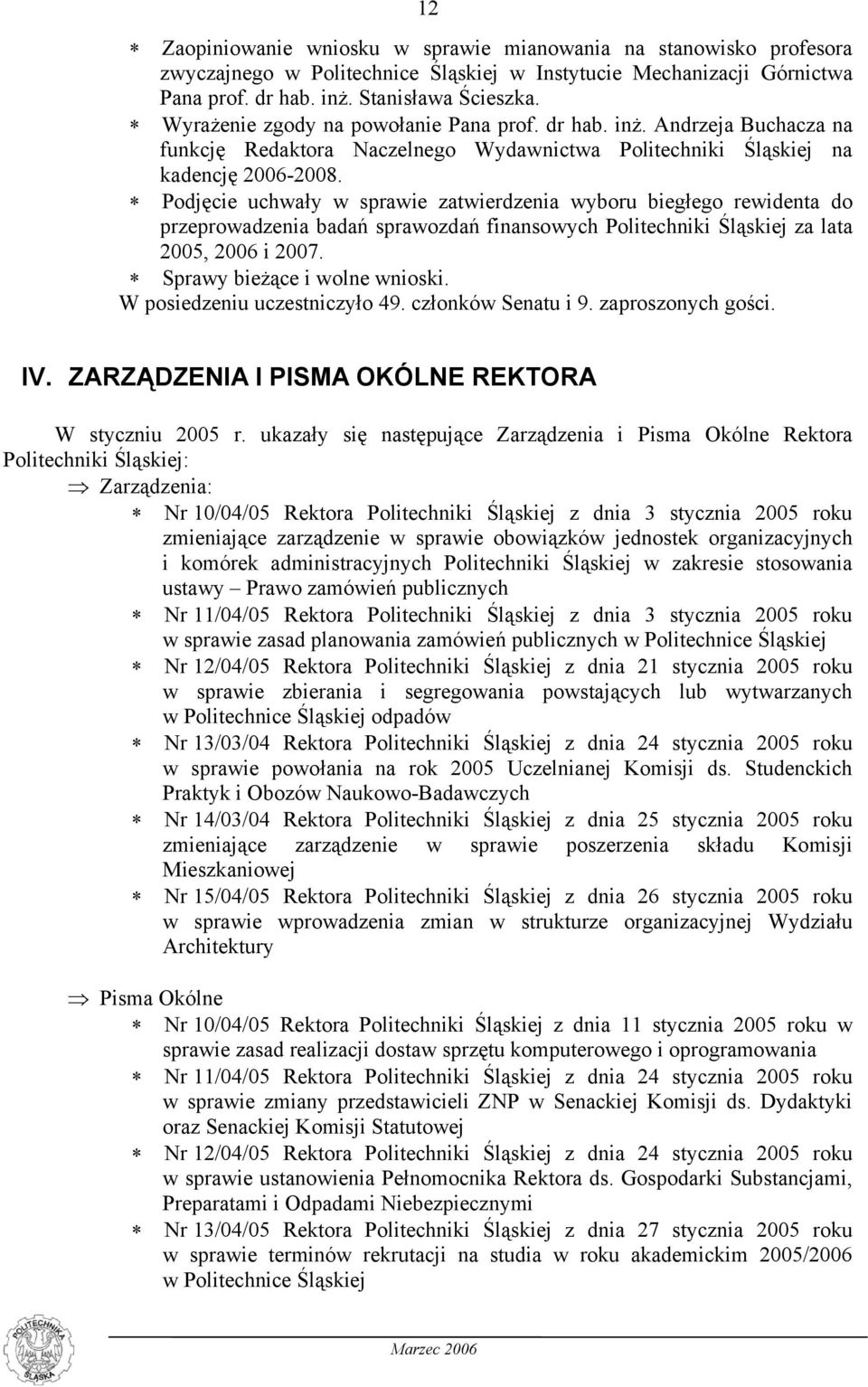 Podjęcie uchwały w sprawie zatwierdzenia wyboru biegłego rewidenta do przeprowadzenia badań sprawozdań finansowych Politechniki Śląskiej za lata 2005, 2006 i 2007. Sprawy bieżące i wolne wnioski.