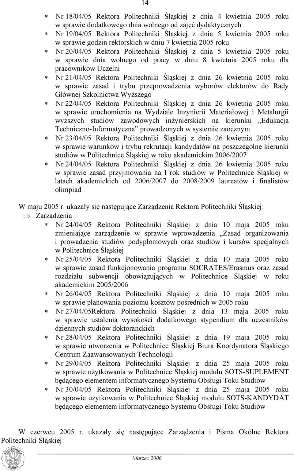 pracowników Uczelni Nr 21/04/05 Rektora Politechniki Śląskiej z dnia 26 kwietnia 2005 roku w sprawie zasad i trybu przeprowadzenia wyborów elektorów do Rady Głównej Szkolnictwa Wyższego Nr 22/04/05