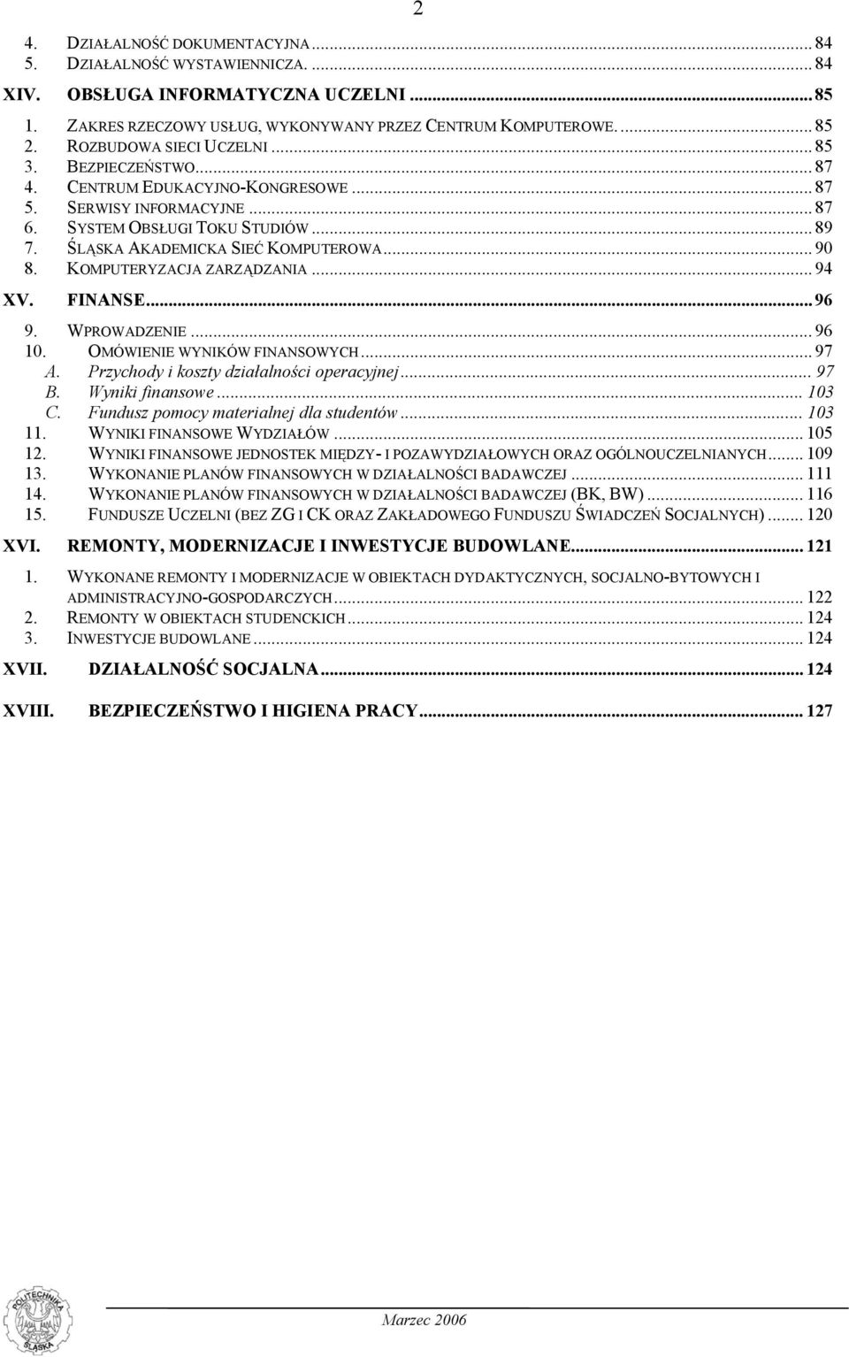 .. 90 8. KOMPUTERYZACJA ZARZĄDZANIA... 94 XV. FINANSE... 96 9. WPROWADZENIE... 96 10. OMÓWIENIE WYNIKÓW FINANSOWYCH... 97 A. Przychody i koszty działalności operacyjnej... 97 B. Wyniki finansowe.
