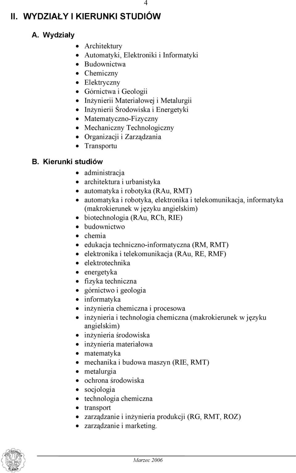 Matematyczno-Fizyczny Mechaniczny Technologiczny Organizacji i Zarządzania Transportu 4 administracja architektura i urbanistyka automatyka i robotyka (RAu, RMT) automatyka i robotyka, elektronika i