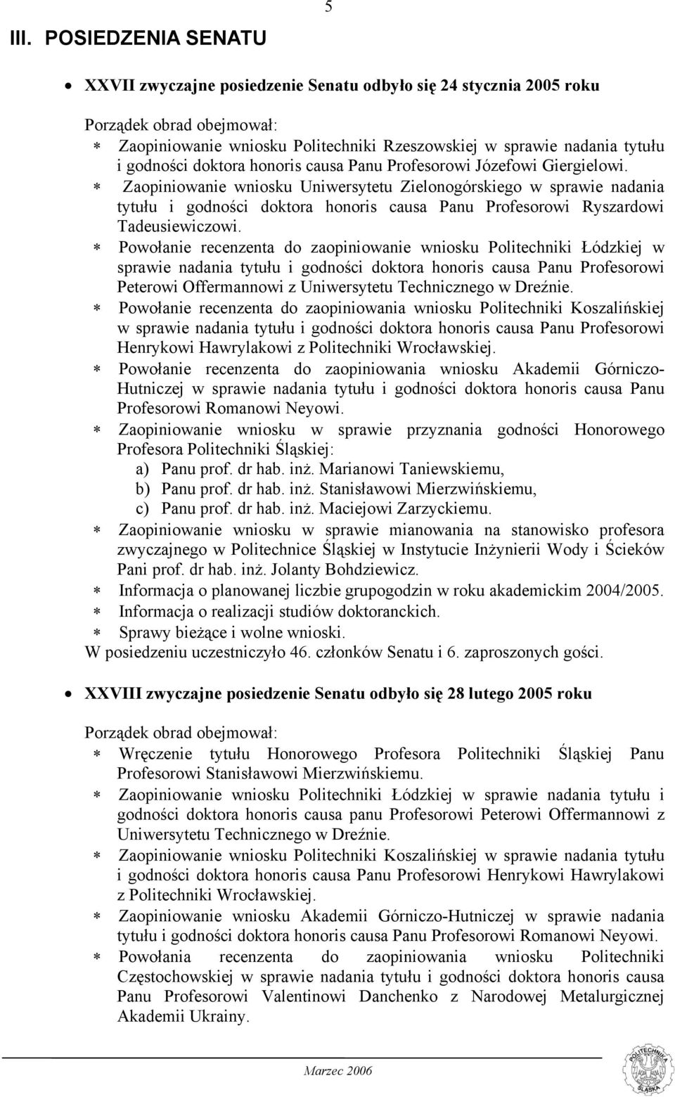 Zaopiniowanie wniosku Uniwersytetu Zielonogórskiego w sprawie nadania tytułu i godności doktora honoris causa Panu Profesorowi Ryszardowi Tadeusiewiczowi.