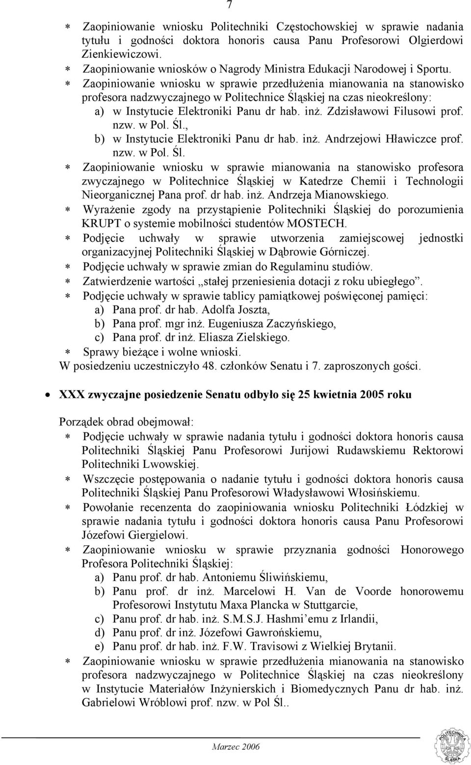 Zaopiniowanie wniosku w sprawie przedłużenia mianowania na stanowisko profesora nadzwyczajnego w Politechnice Śląskiej na czas nieokreślony: a) w Instytucie Elektroniki Panu dr hab. inż.