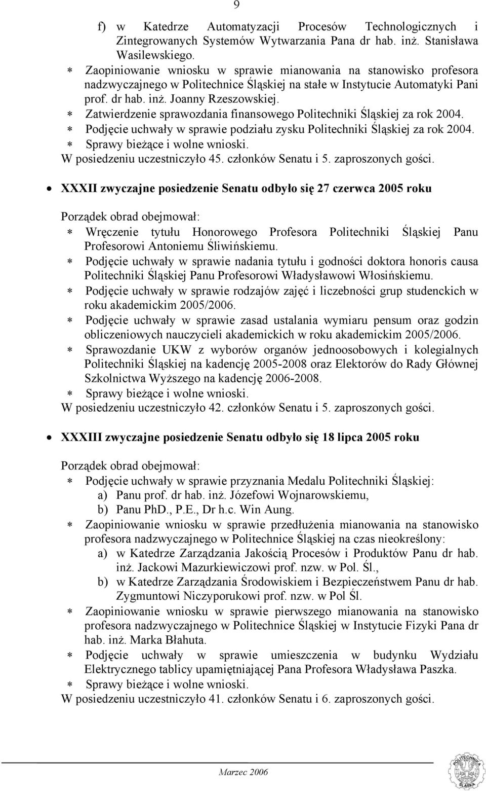 Zatwierdzenie sprawozdania finansowego Politechniki Śląskiej za rok 2004. Podjęcie uchwały w sprawie podziału zysku Politechniki Śląskiej za rok 2004. Sprawy bieżące i wolne wnioski.