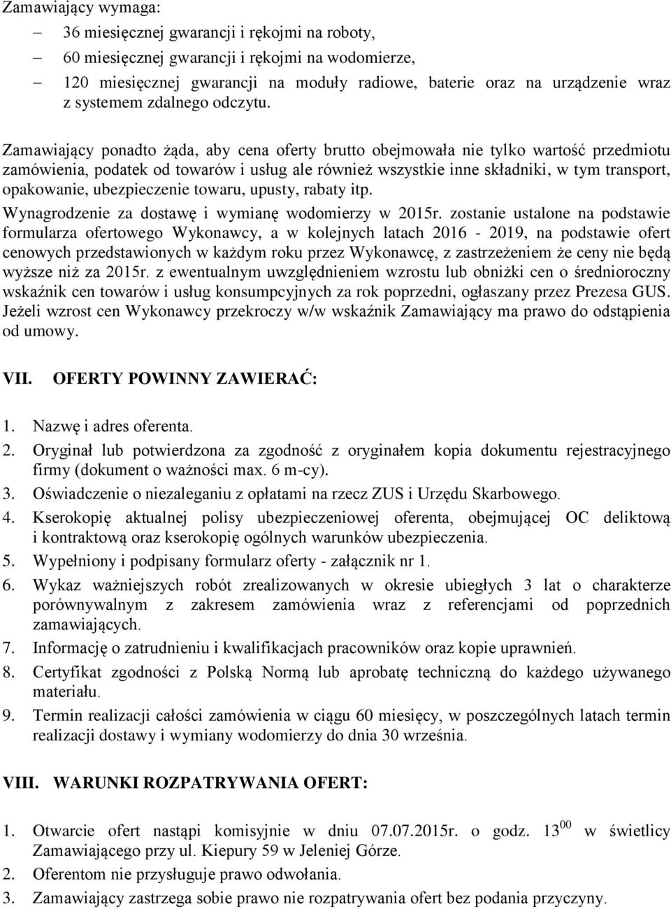 Zamawiający ponadto żąda, aby cena oferty brutto obejmowała nie tylko wartość przedmiotu zamówienia, podatek od towarów i usług ale również wszystkie inne składniki, w tym transport, opakowanie,