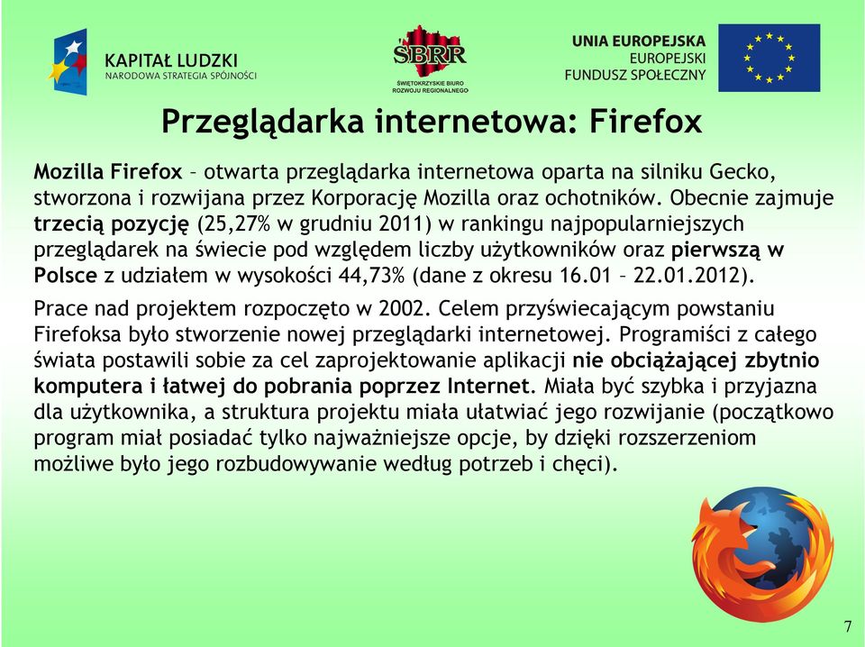 kresu 16.01 22.01.2012). Prace nad prjektem rzpczęt w 2002. Celem przyświecającym pwstaniu Firefksa był stwrzenie nwej przeglądarki internetwej.