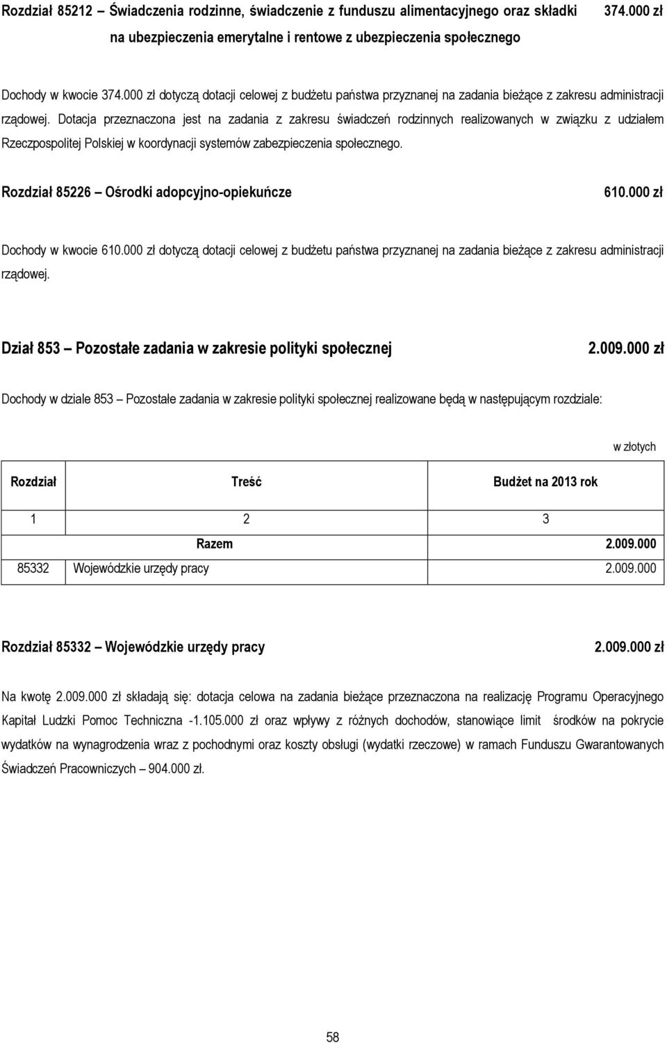 Dotacja przeznaczona jest na zadania z zakresu świadczeń rodzinnych realizowanych w związku z udziałem Rzeczpospolitej Polskiej w koordynacji systemów zabezpieczenia społecznego.