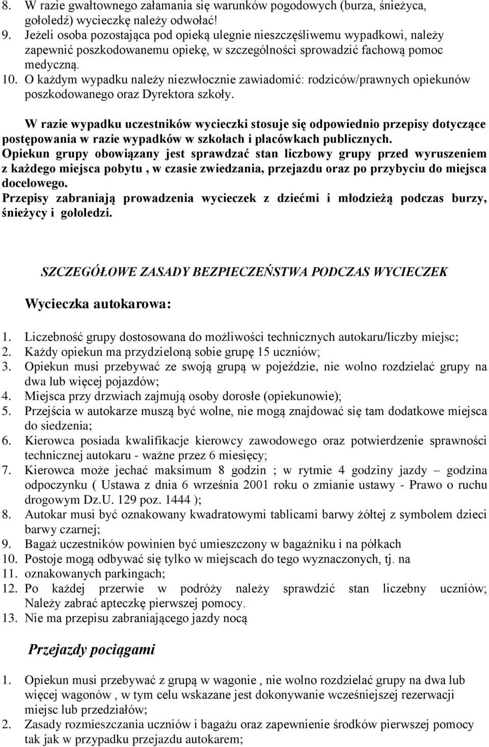 O każdym wypadku należy niezwłocznie zawiadomić: rodziców/prawnych opiekunów poszkodowanego oraz Dyrektora szkoły.