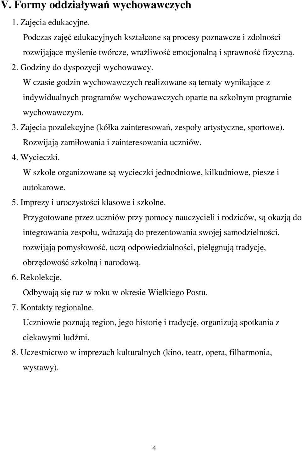 W czasie godzin wychowawczych realizowane są tematy wynikające z indywidualnych programów wychowawczych oparte na szkolnym programie wychowawczym. 3.