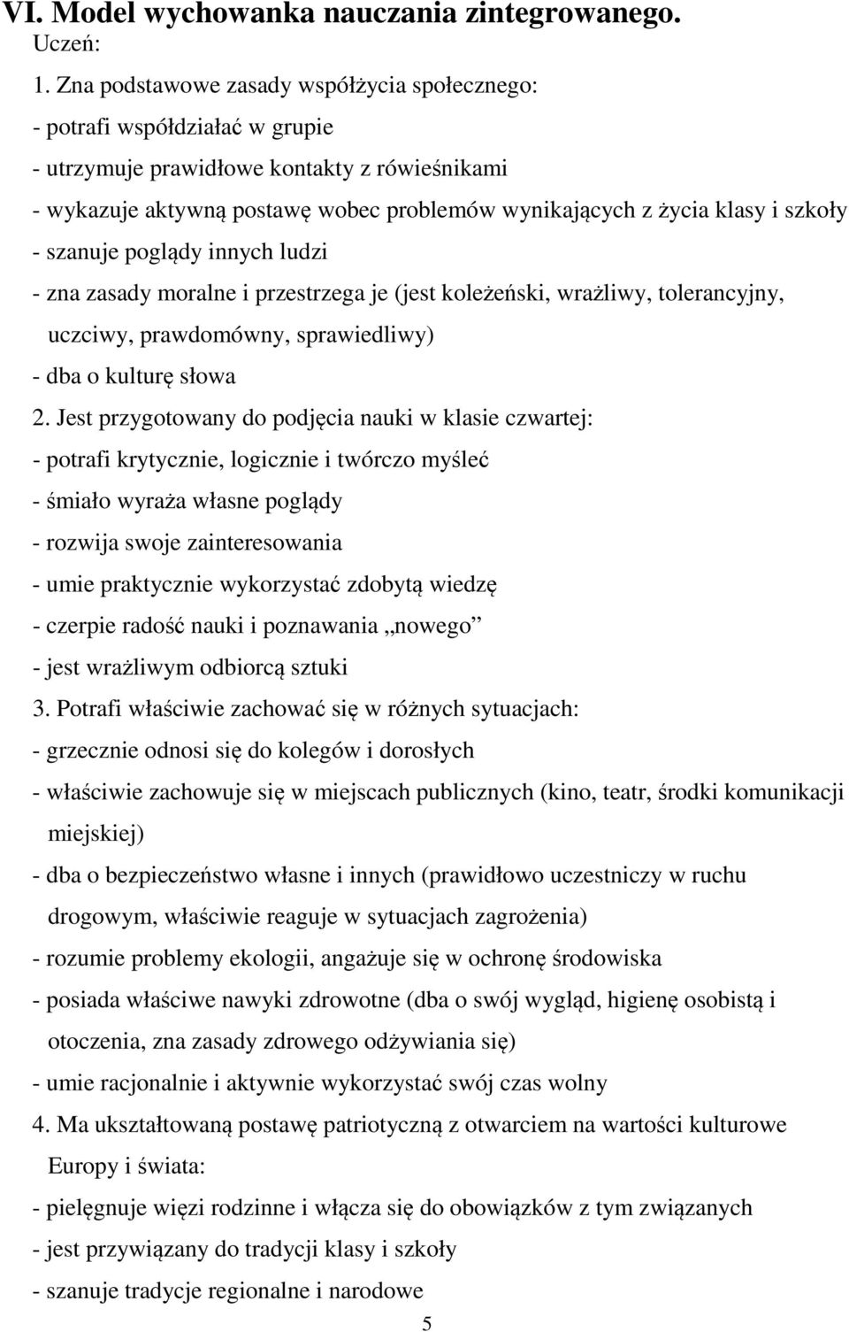 szkoły - szanuje poglądy innych ludzi - zna zasady moralne i przestrzega je (jest koleżeński, wrażliwy, tolerancyjny, uczciwy, prawdomówny, sprawiedliwy) - dba o kulturę słowa 2.