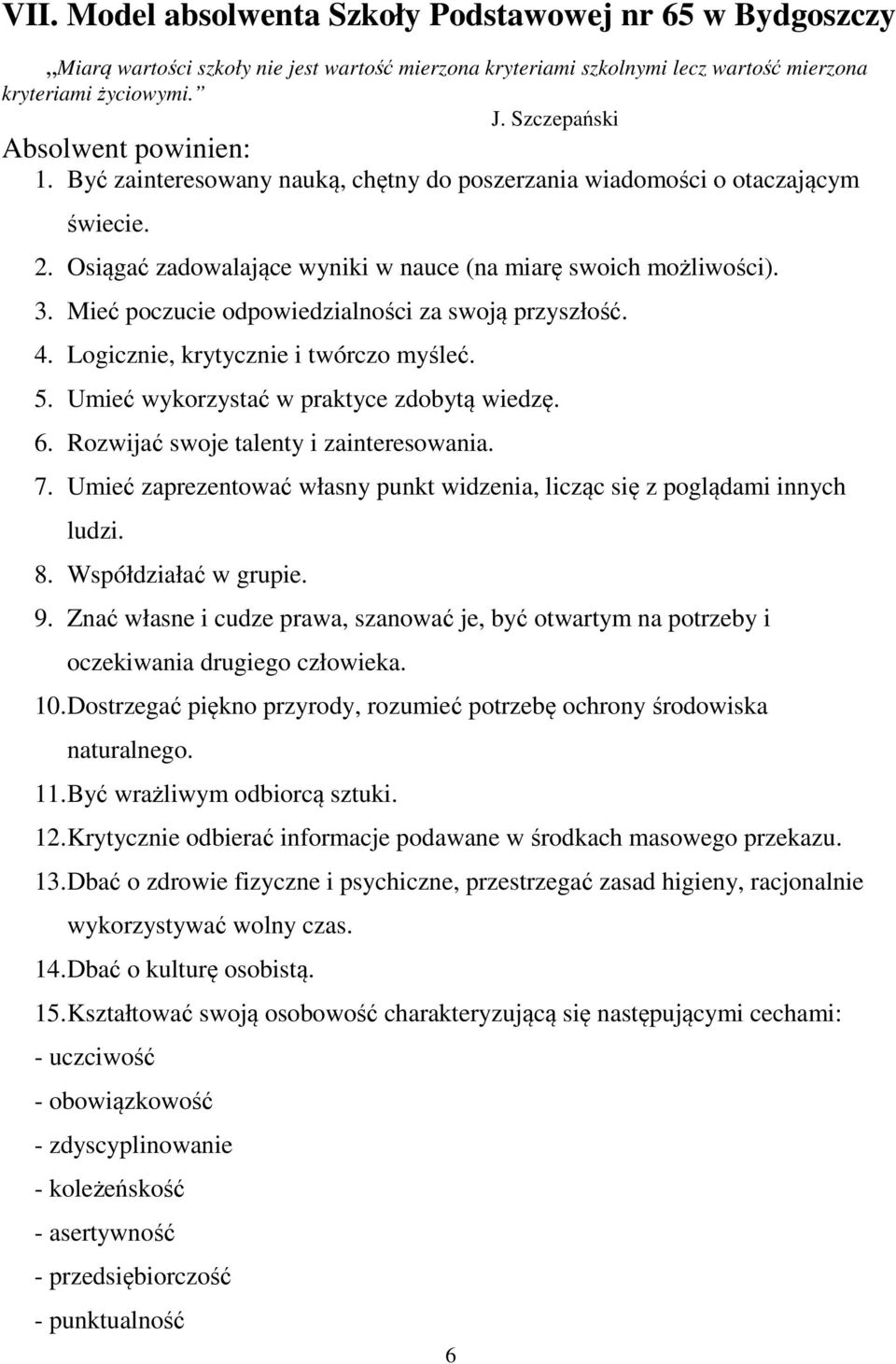 Mieć poczucie odpowiedzialności za swoją przyszłość. 4. Logicznie, krytycznie i twórczo myśleć. 5. Umieć wykorzystać w praktyce zdobytą wiedzę. 6. Rozwijać swoje talenty i zainteresowania. 7.