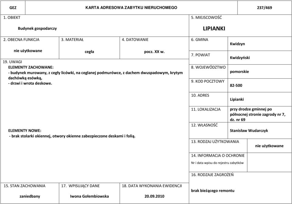 pomorskie Lipianki ELEMENTY NOWE: - brak stolarki okiennej, otwory okienne zabezpieczone deskami i folią. 11.