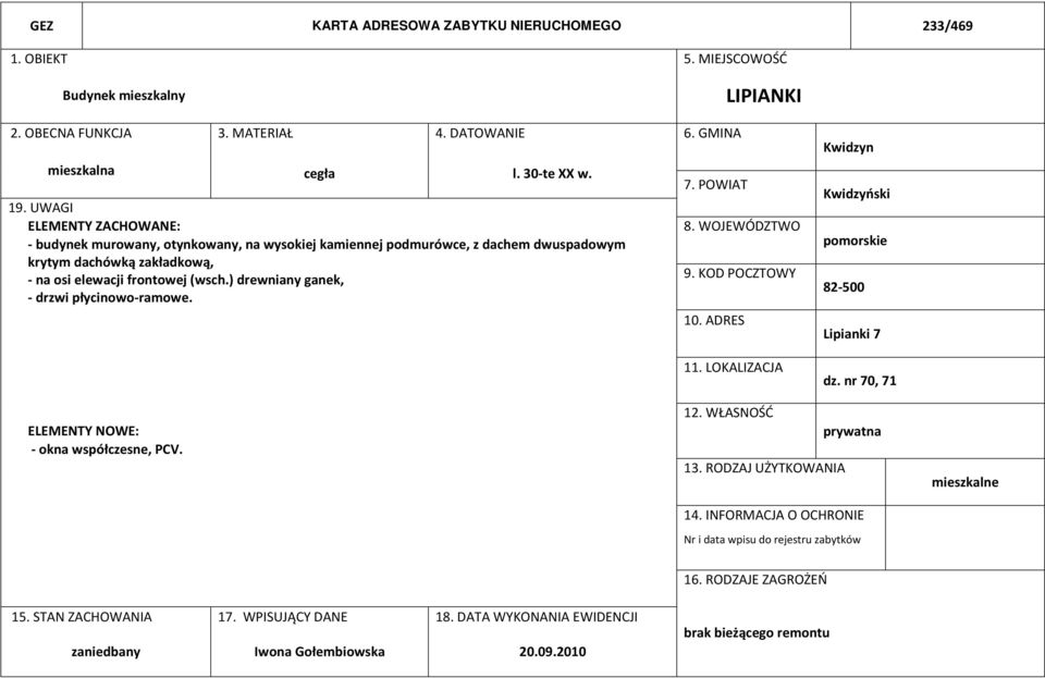 elewacji frontowej (wsch.) drewniany ganek, - drzwi płycinowo-ramowe. 11. LOKALIZACJA pomorskie Lipianki 7 dz.