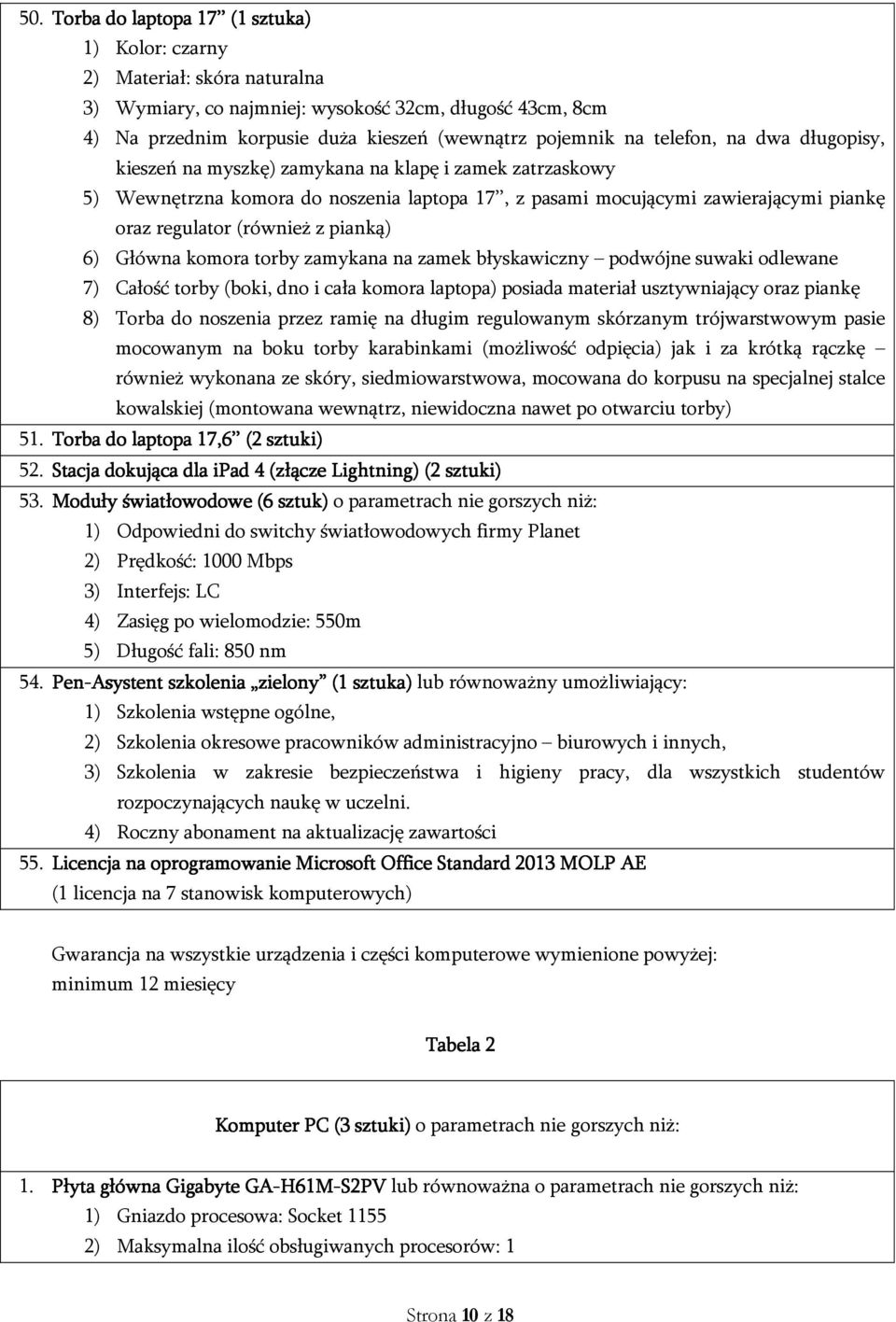 pianką) 6) Główna komora torby zamykana na zamek błyskawiczny podwójne suwaki odlewane 7) Całość torby (boki, dno i cała komora laptopa) posiada materiał usztywniający oraz piankę 8) Torba do