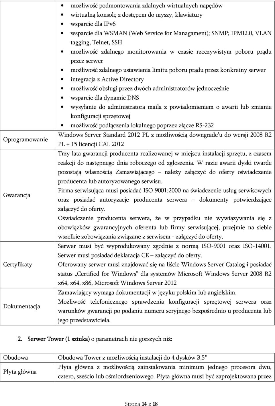 0, VLAN tagging, Telnet, SSH możliwość zdalnego monitorowania w czasie rzeczywistym poboru prądu przez serwer możliwość zdalnego ustawienia limitu poboru prądu przez konkretny serwer integracja z