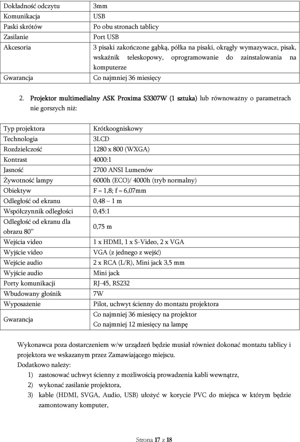 Projektor multimedialny ASK Proxima S3307W (1 sztuka) lub równoważny o parametrach nie gorszych niż: Typ projektora Krótkoogniskowy Technologia 3LCD Rozdzielczość 1280 x 800 (WXGA) Kontrast 4000:1