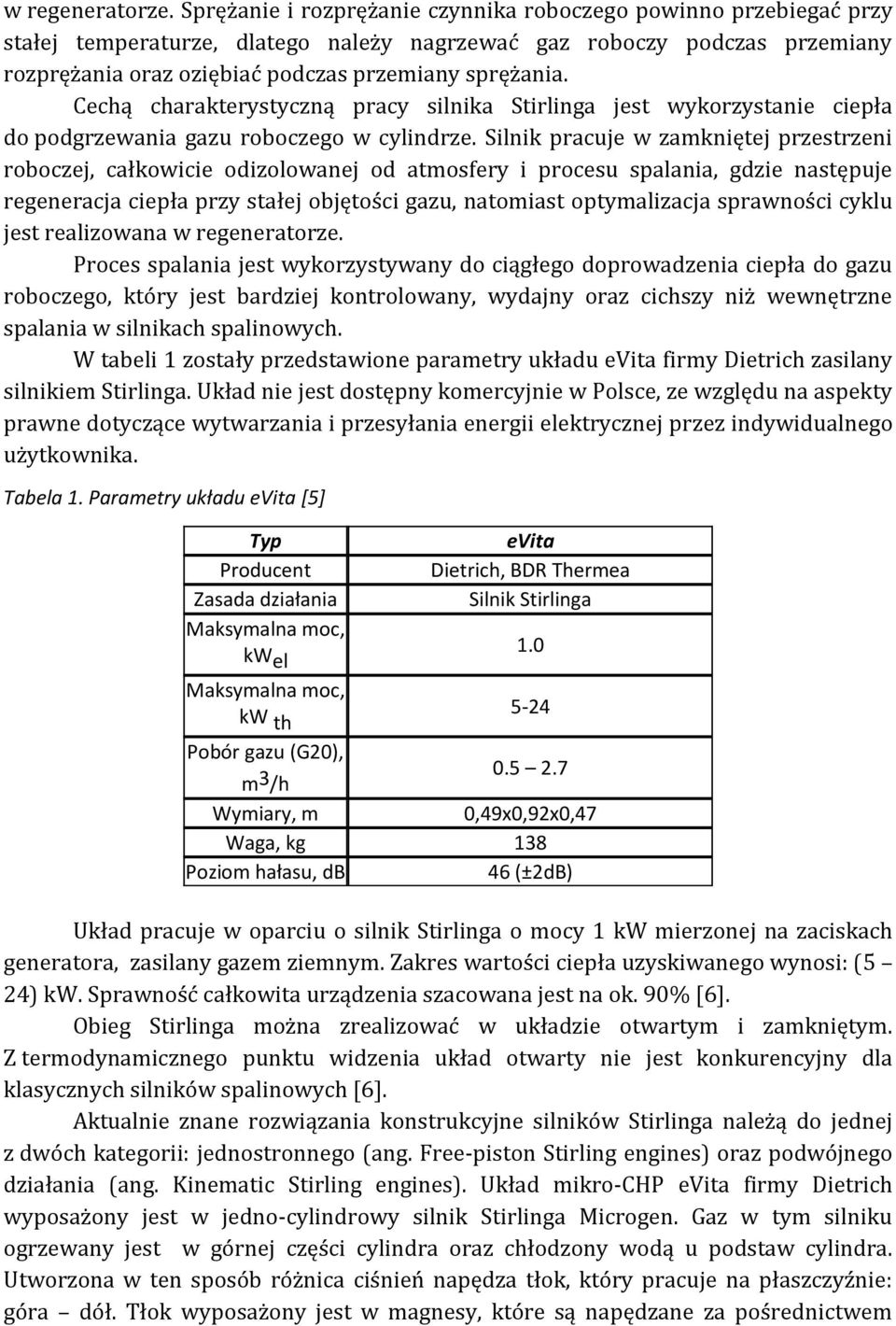 Cechą charakterystyczną pracy silnika Stirlinga jest wykorzystanie ciepła do podgrzewania gazu roboczego w cylindrze.