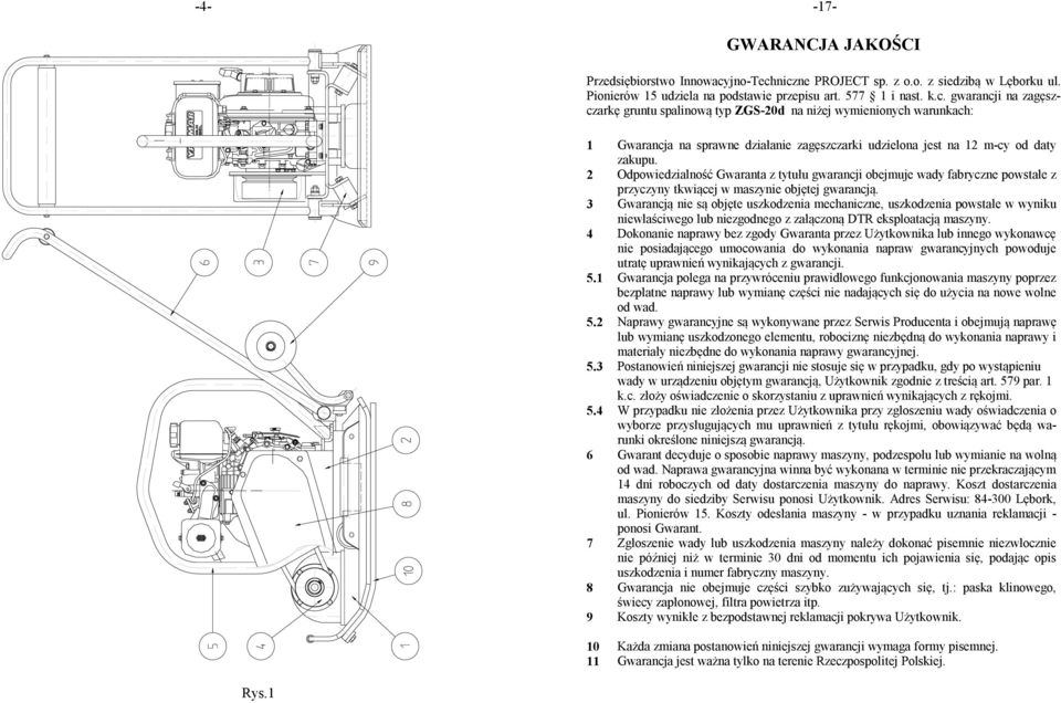 2 Odpowiedzialność Gwaranta z tytułu gwarancji obejmuje wady fabryczne powstałe z przyczyny tkwiącej w maszynie objętej gwarancją.