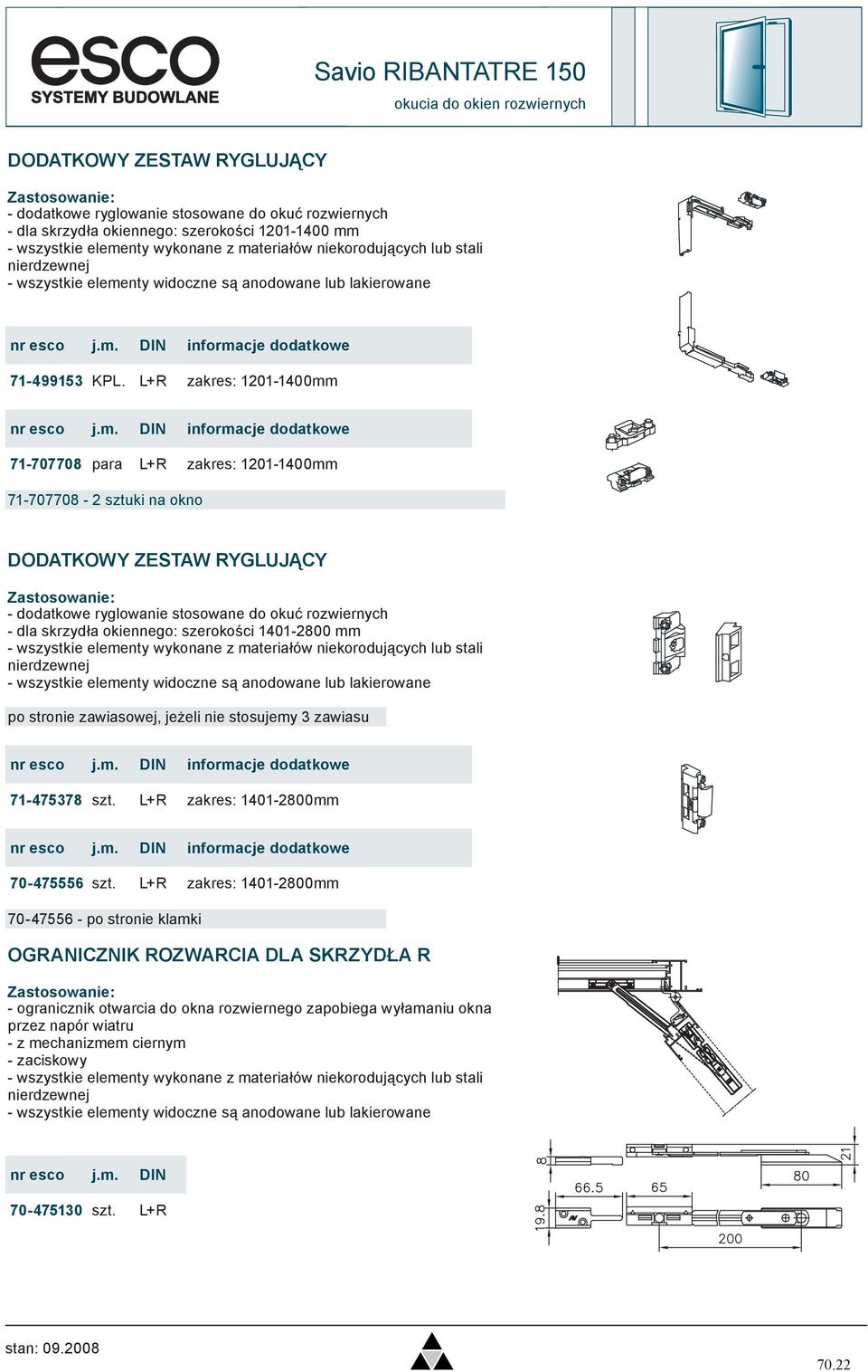 L+R zakres: 1201-1400mm informacje dodatkowe 71-707708 para L+R zakres: 1201-1400mm 71-707708 - 2 sztuki na okno DODATKOWY ZESTAW RYGLUJĄCY - dodatkowe ryglowanie stosowane do okuć rozwiernych - dla