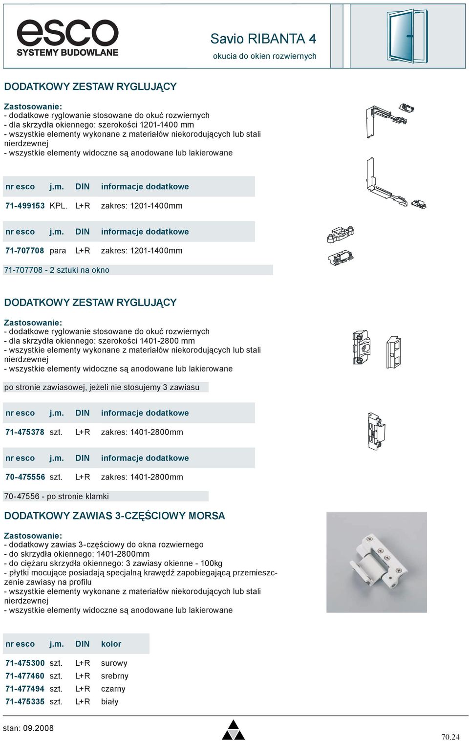 L+R zakres: 1201-1400mm informacje dodatkowe 71-707708 para L+R zakres: 1201-1400mm 71-707708 - 2 sztuki na okno DODATKOWY ZESTAW RYGLUJĄCY - dodatkowe ryglowanie stosowane do okuć rozwiernych - dla