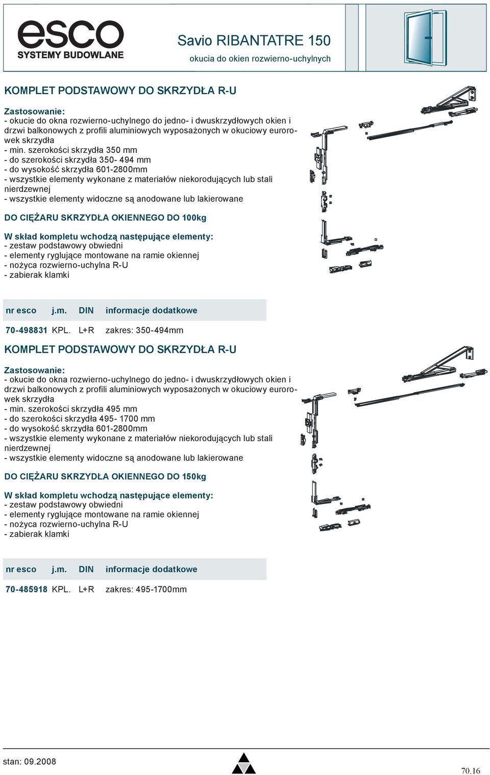 szerokości skrzydła 350 mm - do szerokości skrzydła 350-494 mm - do wysokość skrzydła 601-2800mm DO CIĘŻARU SKRZYDŁA OKIENNEGO DO 100kg W skład kompletu wchodzą następujące elementy: - zestaw